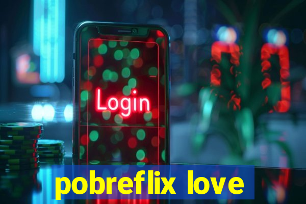 pobreflix love